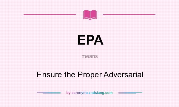 What does EPA mean? It stands for Ensure the Proper Adversarial
