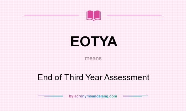 What does EOTYA mean? It stands for End of Third Year Assessment