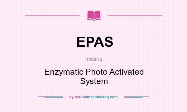 What does EPAS mean? It stands for Enzymatic Photo Activated System