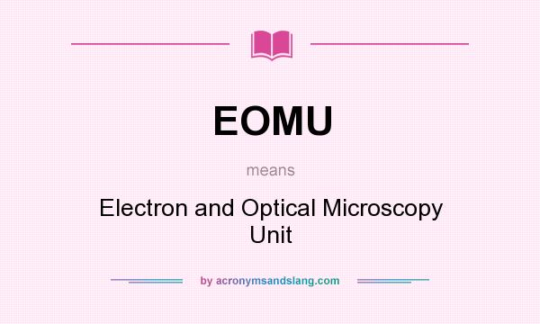 What does EOMU mean? It stands for Electron and Optical Microscopy Unit