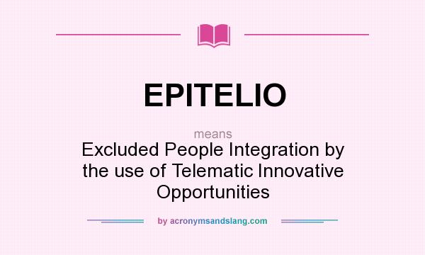 What does EPITELIO mean? It stands for Excluded People Integration by the use of Telematic Innovative Opportunities