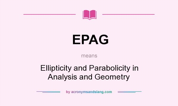What does EPAG mean? It stands for Ellipticity and Parabolicity in Analysis and Geometry