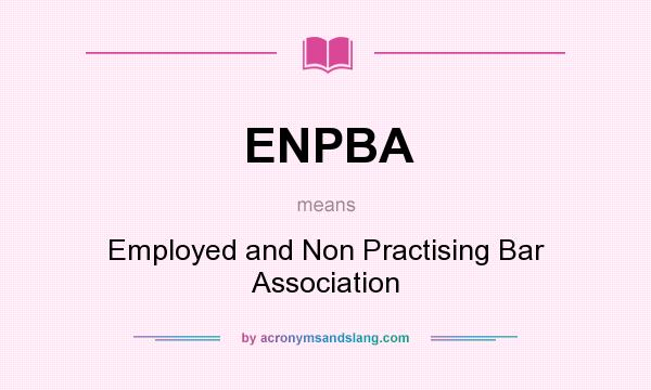What does ENPBA mean? It stands for Employed and Non Practising Bar Association