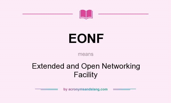 What does EONF mean? It stands for Extended and Open Networking Facility