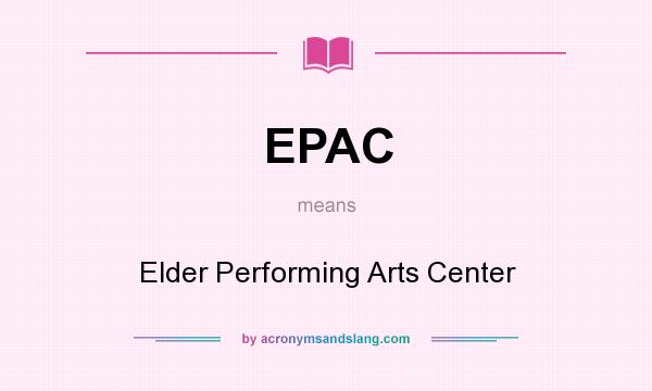 What does EPAC mean? It stands for Elder Performing Arts Center