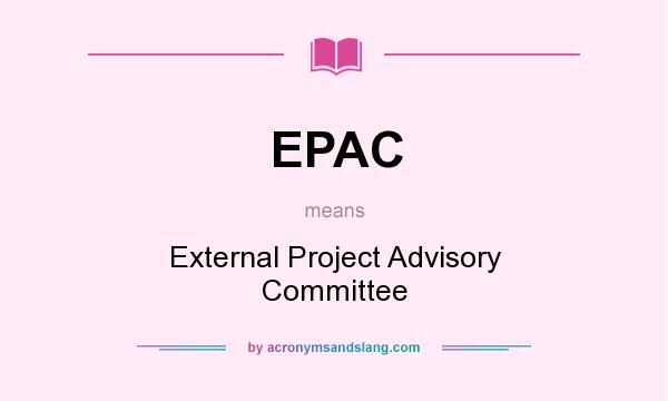 What does EPAC mean? It stands for External Project Advisory Committee