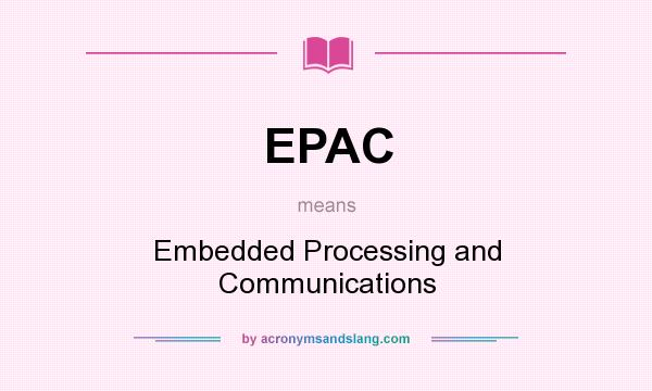 What does EPAC mean? It stands for Embedded Processing and Communications