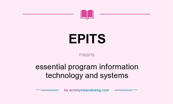 What does EPITS mean? It stands for essential program information technology and systems