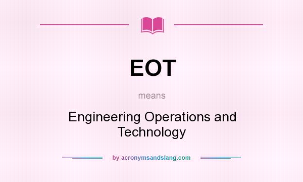 What does EOT mean? It stands for Engineering Operations and Technology