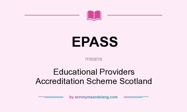 What does EPASS mean? It stands for Educational Providers Accreditation Scheme Scotland
