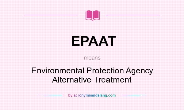 What does EPAAT mean? It stands for Environmental Protection Agency Alternative Treatment