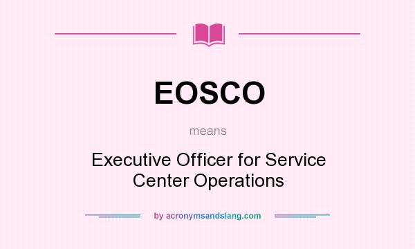 What does EOSCO mean? It stands for Executive Officer for Service Center Operations