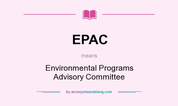What does EPAC mean? It stands for Environmental Programs Advisory Committee