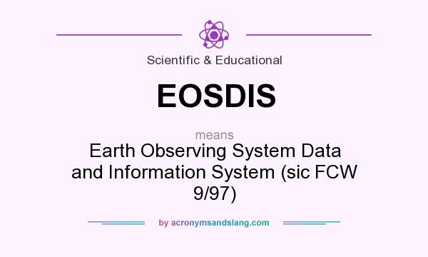 What does EOSDIS mean? It stands for Earth Observing System Data and Information System (sic FCW 9/97)