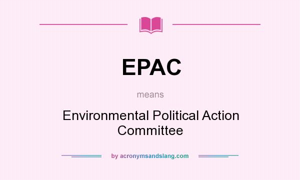 What does EPAC mean? It stands for Environmental Political Action Committee