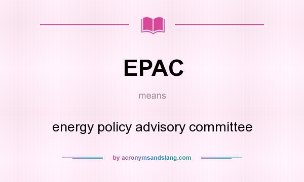 What does EPAC mean? It stands for energy policy advisory committee