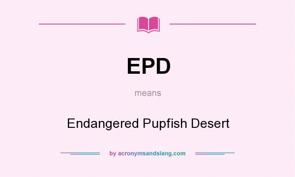 What does EPD mean? It stands for Endangered Pupfish Desert