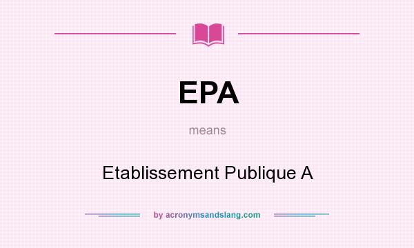 What does EPA mean? It stands for Etablissement Publique A