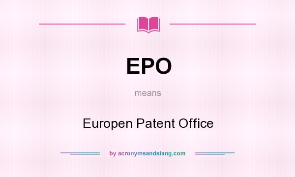 What does EPO mean? It stands for Europen Patent Office
