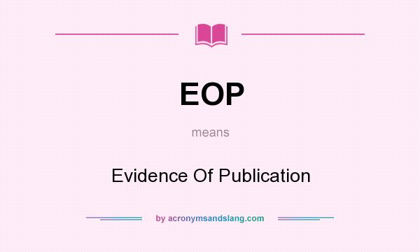 What does EOP mean? It stands for Evidence Of Publication