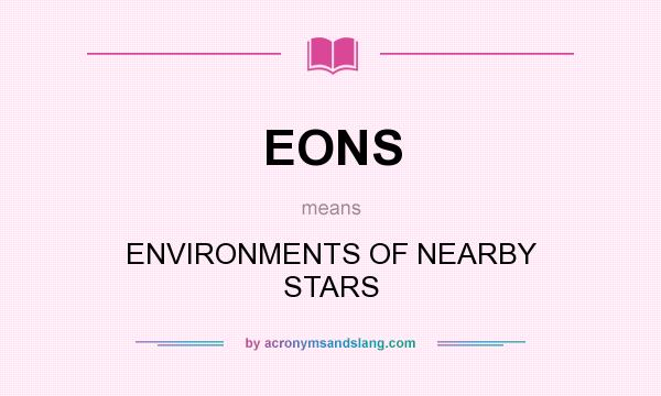 What does EONS mean? It stands for ENVIRONMENTS OF NEARBY STARS
