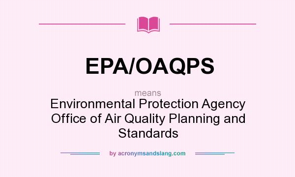 What does EPA/OAQPS mean? It stands for Environmental Protection Agency Office of Air Quality Planning and Standards