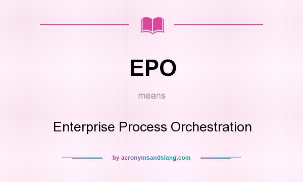 What does EPO mean? It stands for Enterprise Process Orchestration