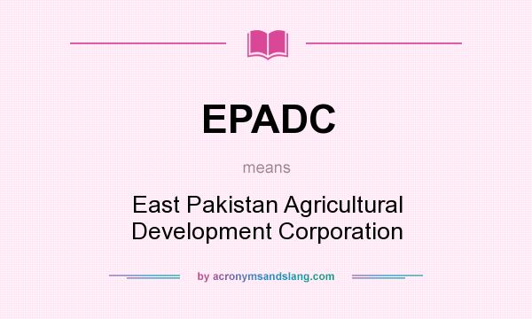 What does EPADC mean? It stands for East Pakistan Agricultural Development Corporation