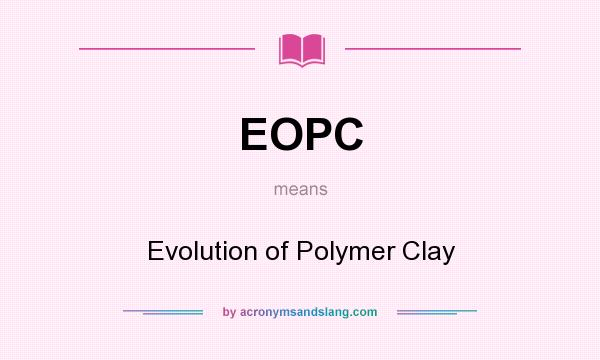 What does EOPC mean? It stands for Evolution of Polymer Clay