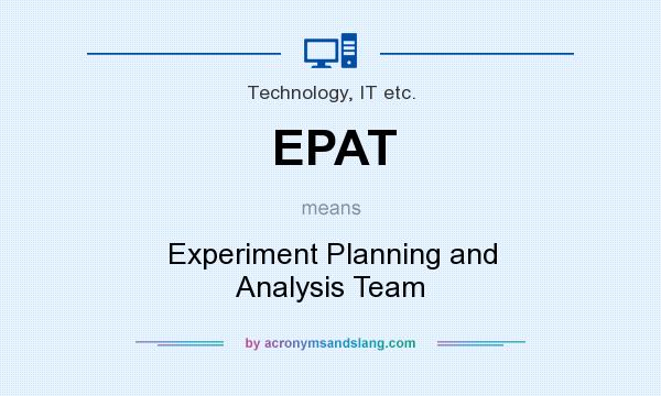 What does EPAT mean? It stands for Experiment Planning and Analysis Team