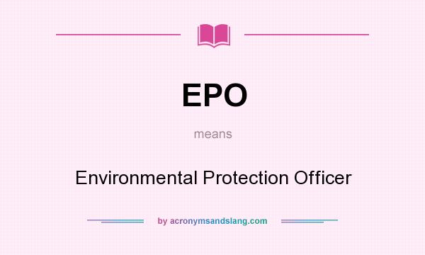 What does EPO mean? It stands for Environmental Protection Officer