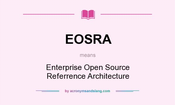 What does EOSRA mean? It stands for Enterprise Open Source Referrence Architecture