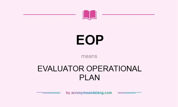 What does EOP mean? It stands for EVALUATOR OPERATIONAL PLAN