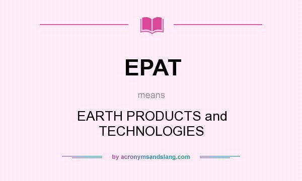What does EPAT mean? It stands for EARTH PRODUCTS and TECHNOLOGIES