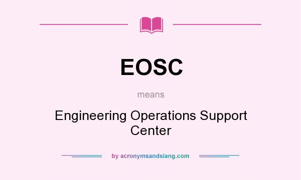 What does EOSC mean? It stands for Engineering Operations Support Center