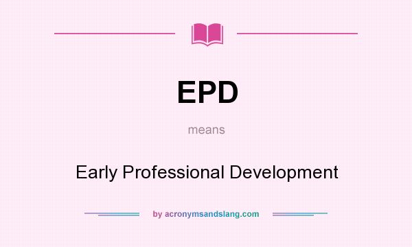 What does EPD mean? It stands for Early Professional Development