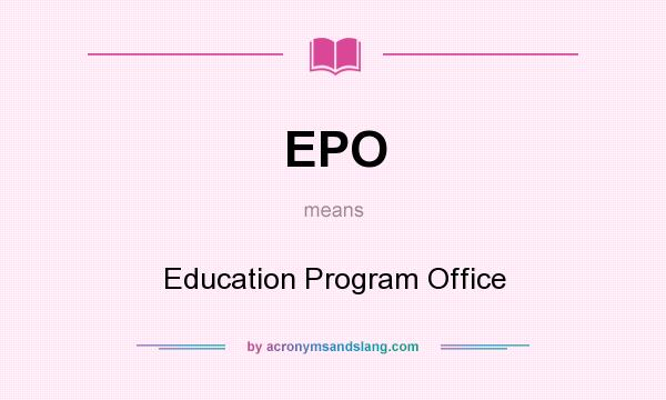 What does EPO mean? It stands for Education Program Office