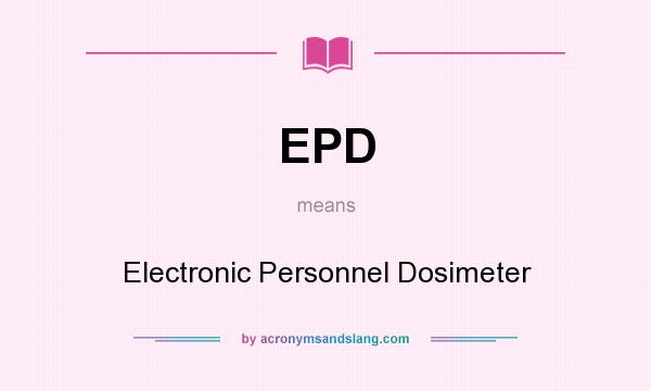 What does EPD mean? It stands for Electronic Personnel Dosimeter