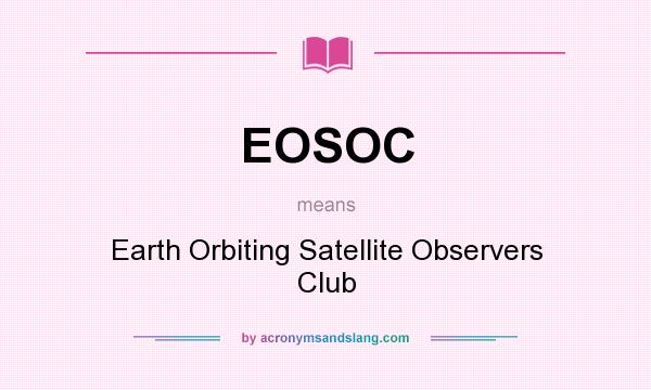 What does EOSOC mean? It stands for Earth Orbiting Satellite Observers Club