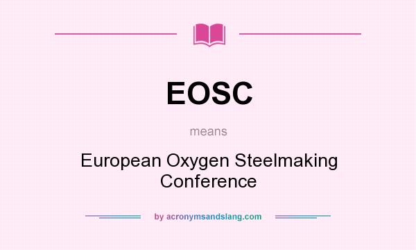 What does EOSC mean? It stands for European Oxygen Steelmaking Conference