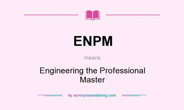 What does ENPM mean? It stands for Engineering the Professional Master