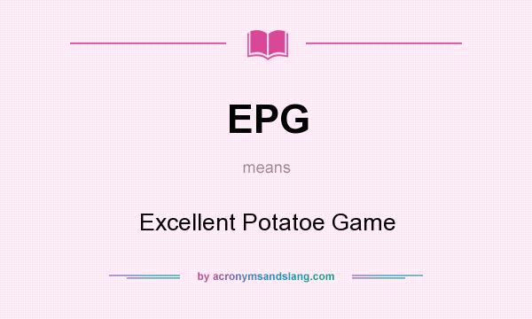 What does EPG mean? It stands for Excellent Potatoe Game