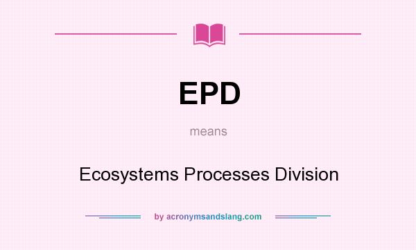 What does EPD mean? It stands for Ecosystems Processes Division