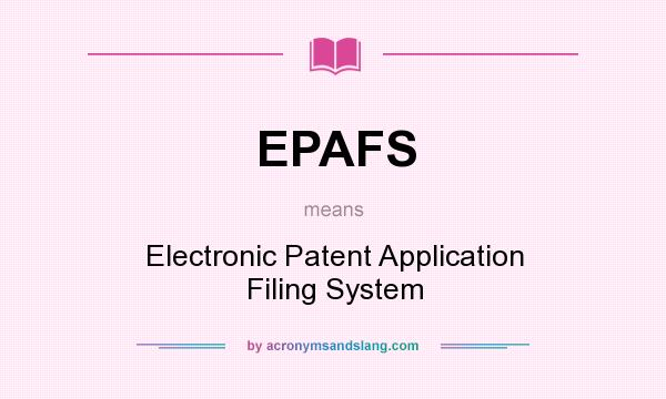 What does EPAFS mean? It stands for Electronic Patent Application Filing System