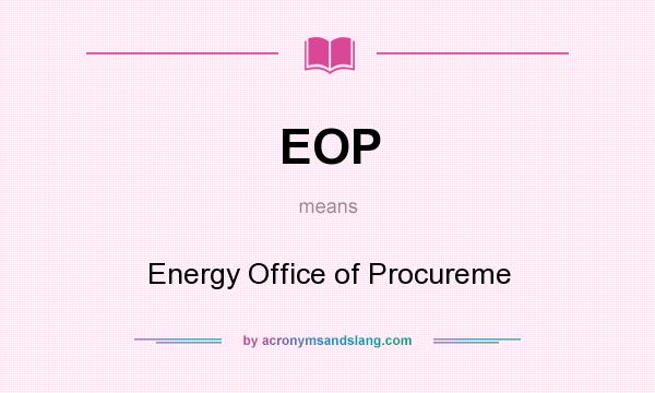 What does EOP mean? It stands for Energy Office of Procureme