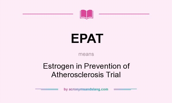 What does EPAT mean? It stands for Estrogen in Prevention of Atherosclerosis Trial