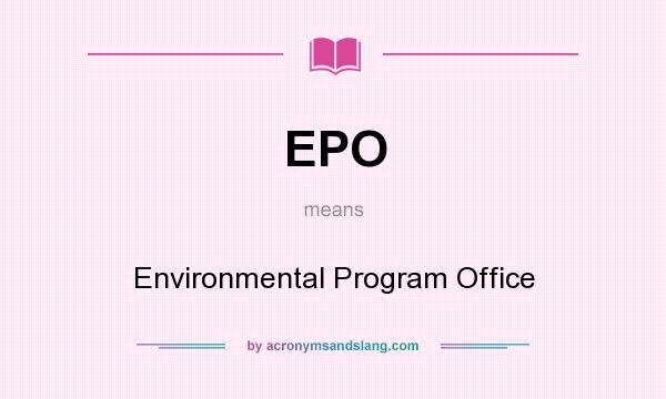 What does EPO mean? It stands for Environmental Program Office