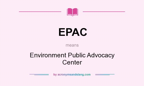 What does EPAC mean? It stands for Environment Public Advocacy Center