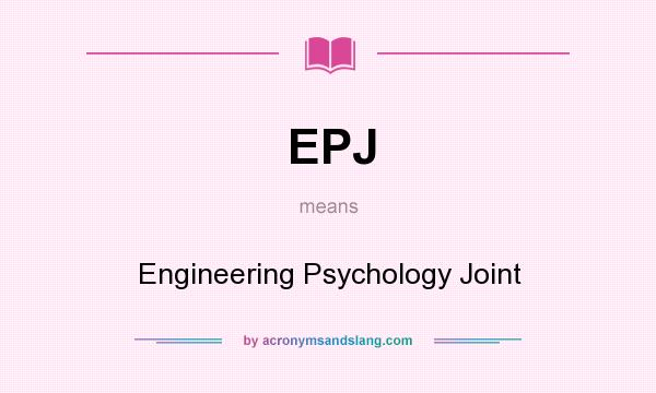 What does EPJ mean? It stands for Engineering Psychology Joint