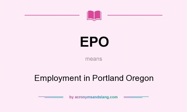 What does EPO mean? It stands for Employment in Portland Oregon